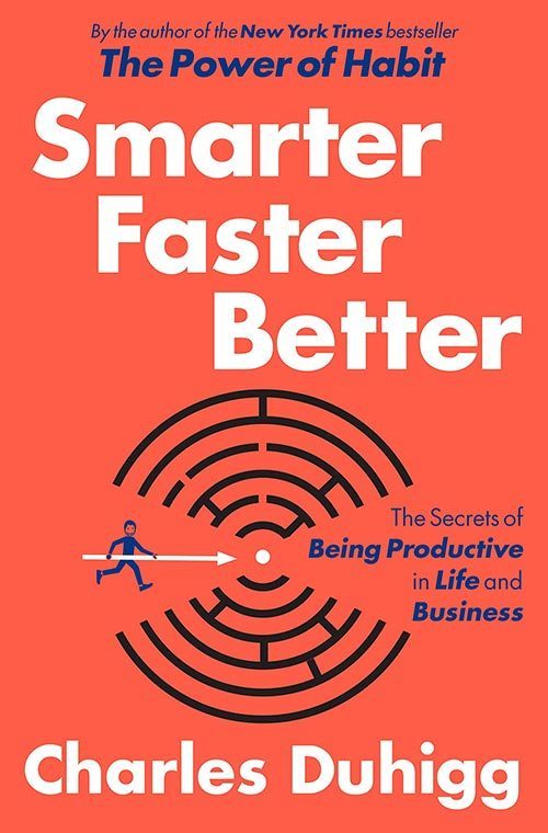 Smarter Faster Better: The Secrets of Being Productive in Life and Business by Charles Duhigg