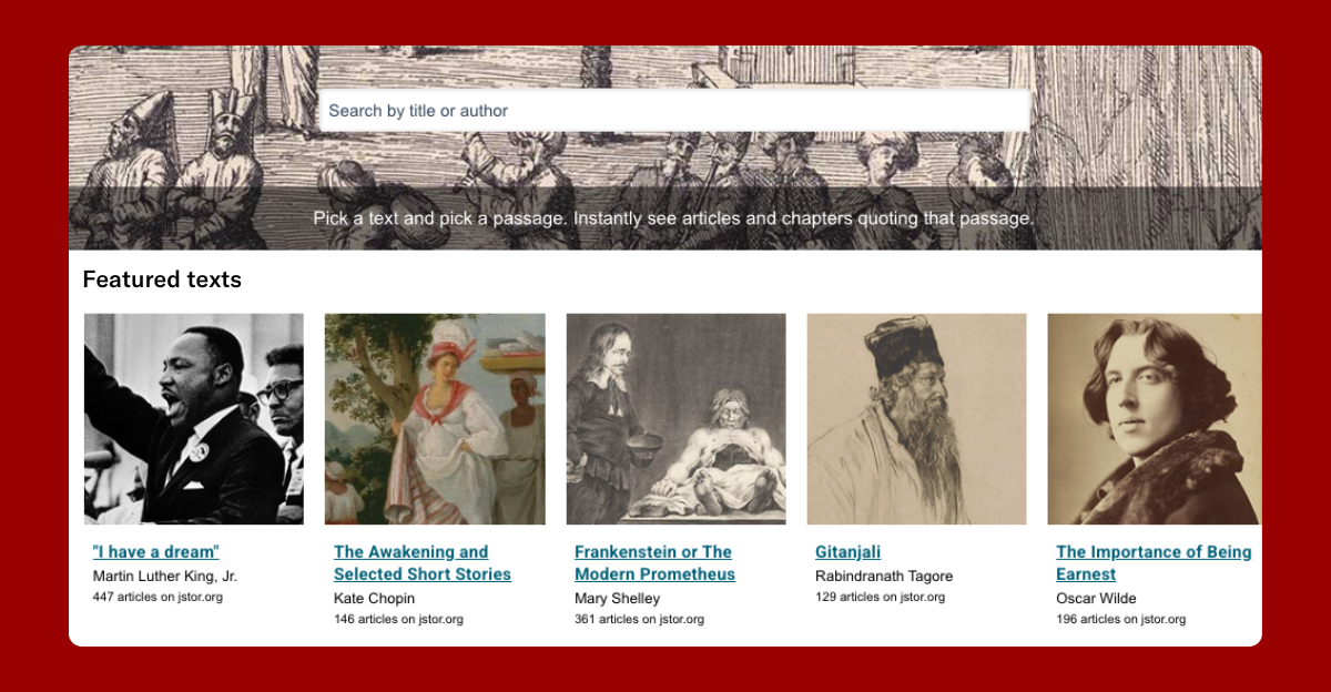 A screenshot of JSTOR's The Understanding Series interface, featuring a search bar labeled "Search by title or author" and a prompt encouraging users to "Pick a text and pick a passage. Instantly see articles and chapters quoting that passage." Below, a section titled "Featured texts" displays notable works, each with an image, title, author, and the number of related articles available on JSTOR. Featured texts include "I Have a Dream" by Martin Luther King Jr., The Awakening and Selected Short Stories by Kate Chopin, Frankenstein or The Modern Prometheus by Mary Shelley, Gitanjali by Rabindranath Tagore, and The Importance of Being Earnest by Oscar Wilde. The background features an illustration, and the interface is set against a red theme.