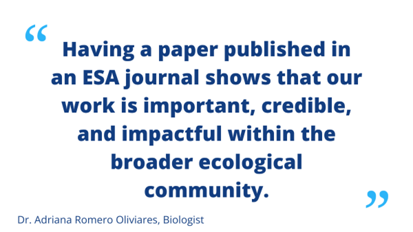 Adriana Romero Olivares quote: Having a paper published in an ESA journal shows that our work is important, credible and impactful within the broader ecological community.